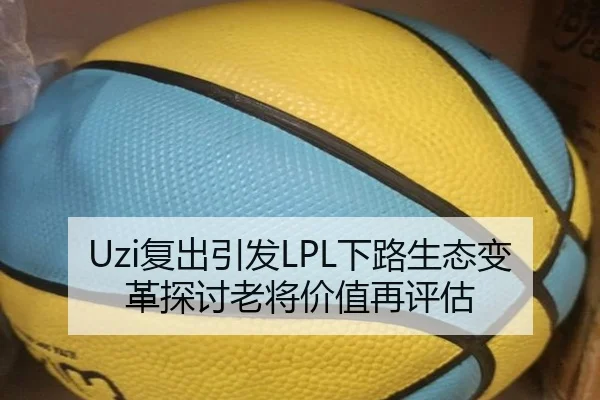 Uzi复出引发LPL下路生态变革探讨老将价值再评估