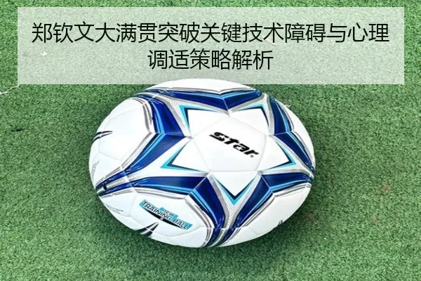 郑钦文大满贯突破关键技术障碍与心理调适策略解析